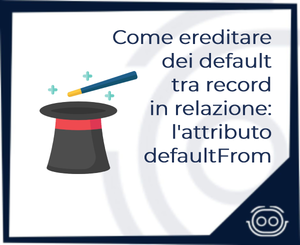 Come ereditare dei default tra record in relazione: l'attributo defaultFrom
